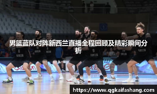 男篮蓝队对阵新西兰直播全程回顾及精彩瞬间分析