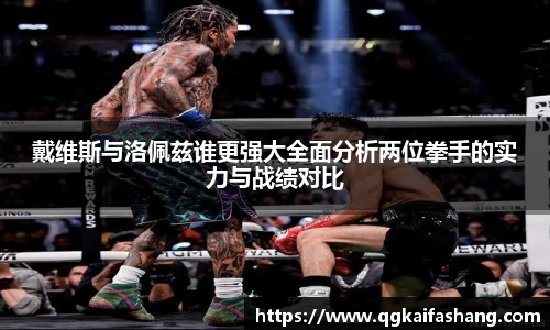 戴维斯与洛佩兹谁更强大全面分析两位拳手的实力与战绩对比