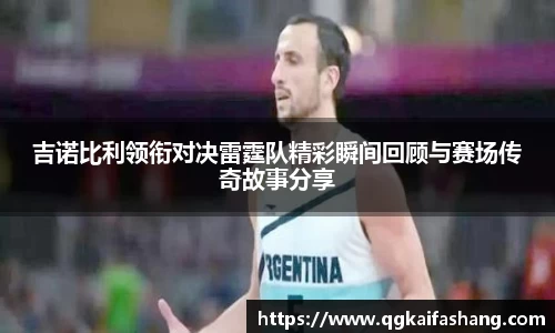 吉诺比利领衔对决雷霆队精彩瞬间回顾与赛场传奇故事分享